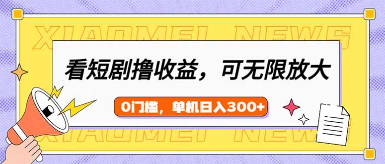 看短剧领收益，可矩阵无限放大，单机日收益300+，新手小白轻松上手-菜菜网创