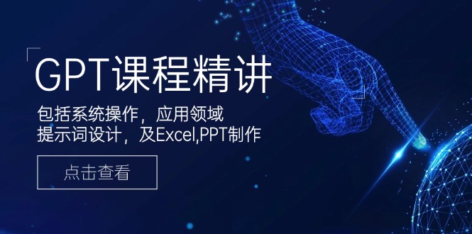 GPT课程精讲，包括系统操作，应用领域，提示词设计，及Excel,PPT制作-菜菜网创
