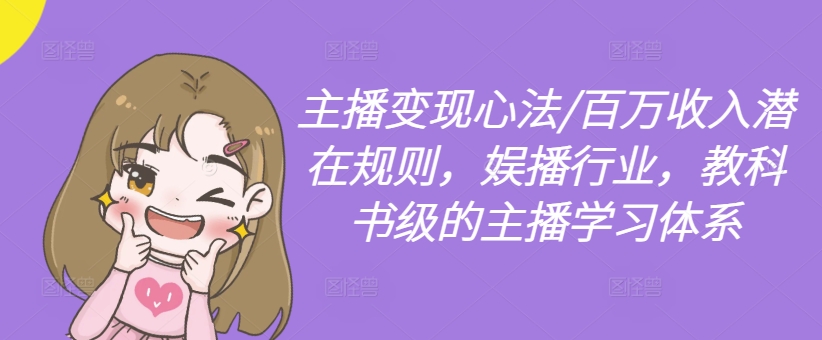 主播变现心法/百万收入潜在规则，娱播行业，教科书级的主播学习体系-菜菜网创