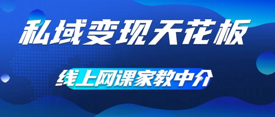 私域变现天花板，网课家教中介，只做渠道和流量，让大学生给你打工，0成本实现月入五位数【揭秘】-菜菜网创