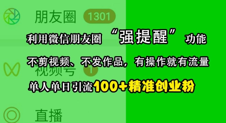 利用微信朋友圈“强提醒”功能，引流精准创业粉，不剪视频、不发作品，单人单日引流100+创业粉-菜菜网创