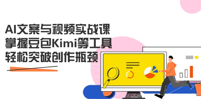 AI文案与视频实战课，掌握豆包Kimi等工具，轻松突破创作瓶颈-菜菜网创