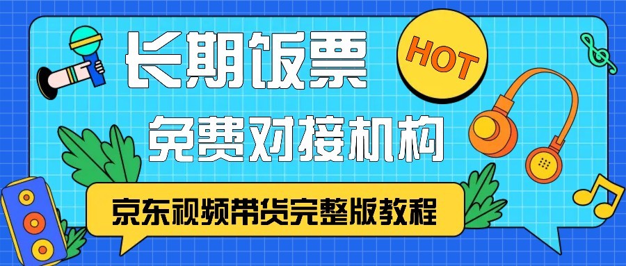 京东视频带货完整版教程，长期饭票、免费对接机构-菜菜网创