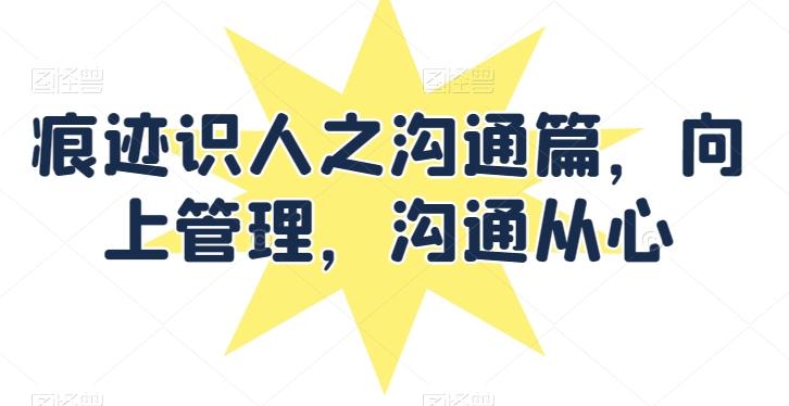 痕迹识人之沟通篇，向上管理，沟通从心-菜菜网创
