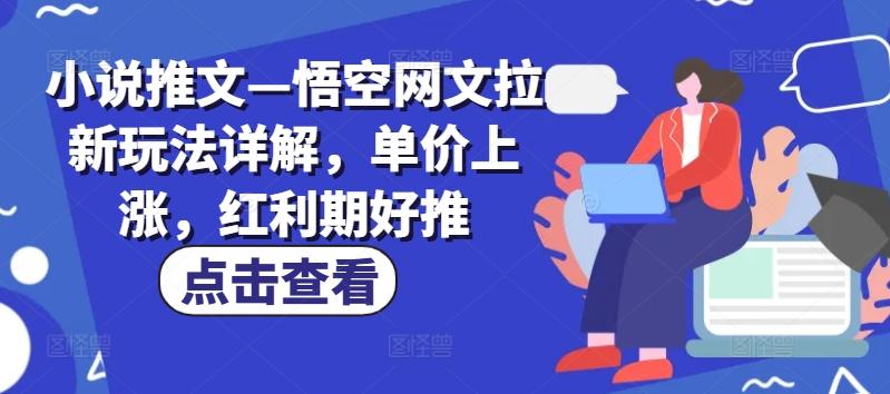 小说推文—悟空网文拉新玩法详解，单价上涨，红利期好推-菜菜网创