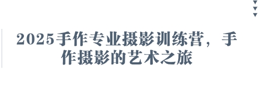 2025手作专业摄影训练营，手作摄影的艺术之旅-菜菜网创