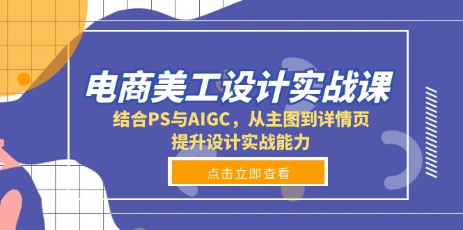 电商美工设计实战课，结合PS与AIGC，从主图到详情页，提升设计实战能力-菜菜网创