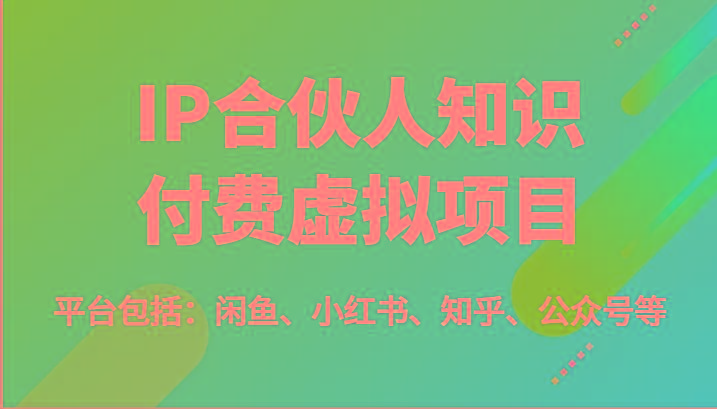 IP合伙人知识付费虚拟项目，包括：闲鱼、小红书、知乎、公众号等(51节)-菜菜网创