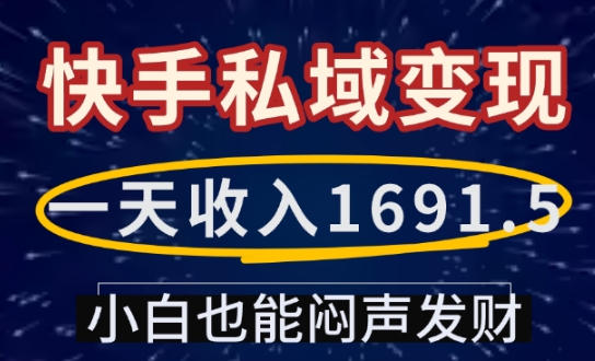 一天收入1691.5，快手私域变现，小白也能闷声发财-菜菜网创