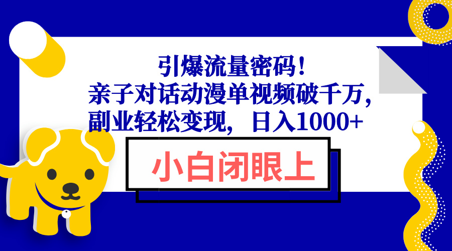 引爆流量密码！亲子对话动漫单视频破千万，副业轻松变现，日入1000+-菜菜网创