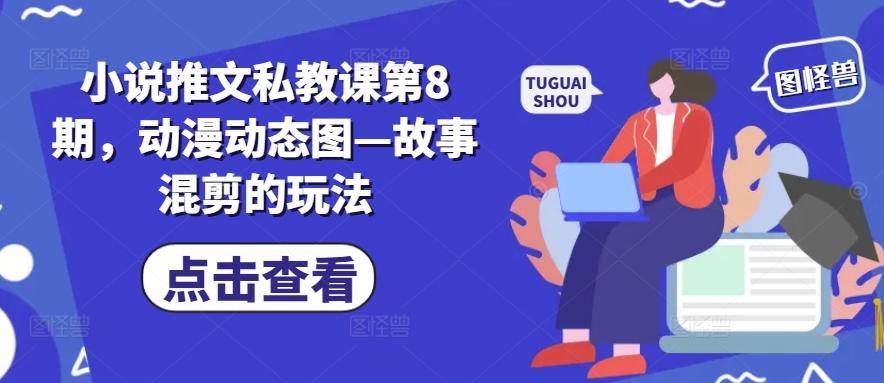 小说推文私教课第8期，动漫动态图—故事混剪的玩法-菜菜网创