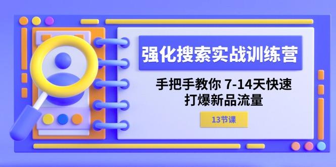 强化 搜索实战训练营，手把手教你 7-14天快速-打爆新品流量(13节课-菜菜网创