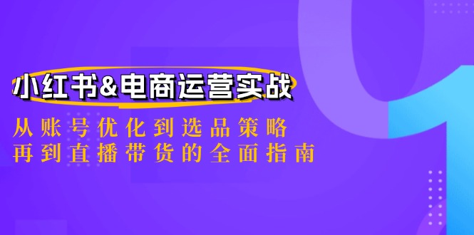 小红书&电商运营实战：从账号优化到选品策略，再到直播带货的全面指南-菜菜网创