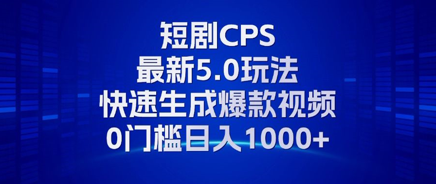 11月最新短剧CPS玩法，快速生成爆款视频，小白0门槛轻松日入1000+-菜菜网创