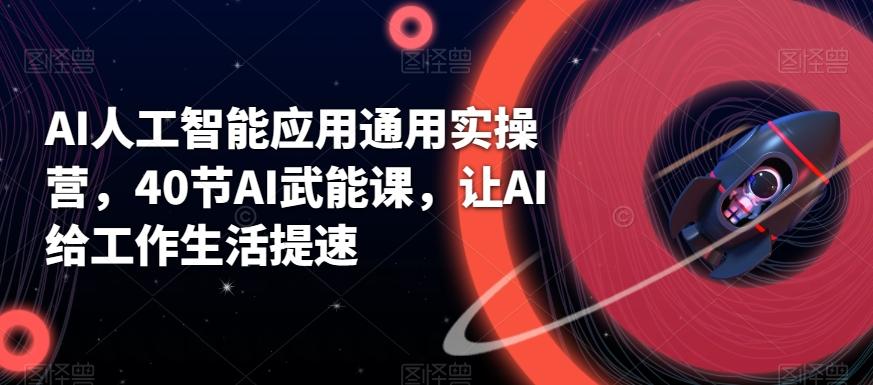 AI人工智能应用通用实操营，40节AI武能课，让AI给工作生活提速-菜菜网创