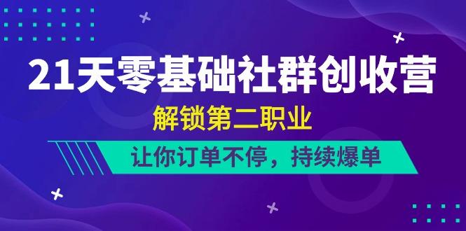 21天零基础社群创收营，解锁第二职业，让你订单不停，持续爆单(22节)-菜菜网创