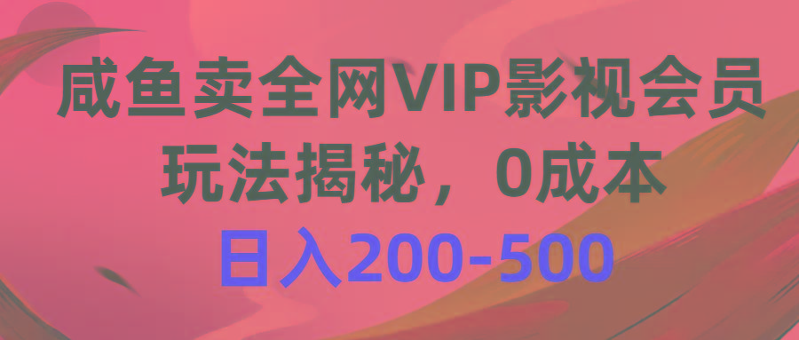 咸鱼卖全网VIP影视会员，玩法揭秘，0成本日入200-500-菜菜网创