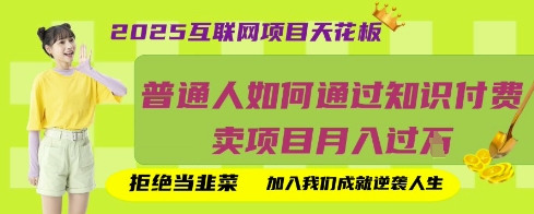 2025互联网项目天花板，普通人如何通过知识付费卖项目月入过W，拒绝当韭菜【揭秘】-菜菜网创