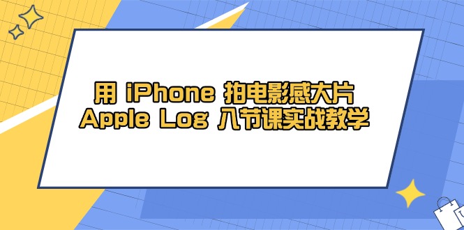 用 iPhone 拍电影感大片，Apple Log 8节课实战教学-菜菜网创