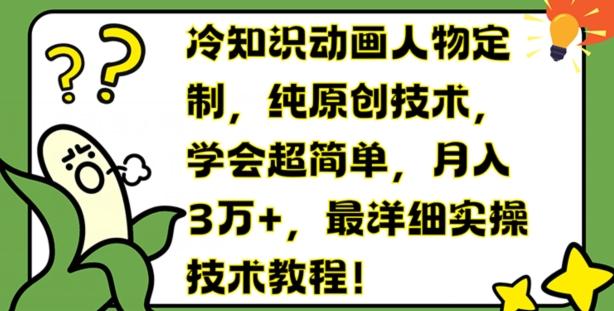 冷知识动画人物定制，纯原创技术，学会超简单，月入3万+，最详细实操技术教程【揭秘】-菜菜网创