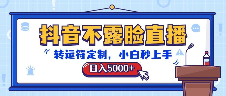 抖音不露脸直播，转运符定制，日入5000+，小白秒上手-菜菜网创