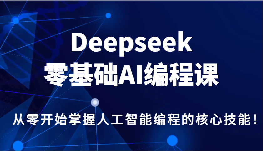 Deepseek零基础AI编程课，从零开始掌握人工智能编程的核心技能！-菜菜网创
