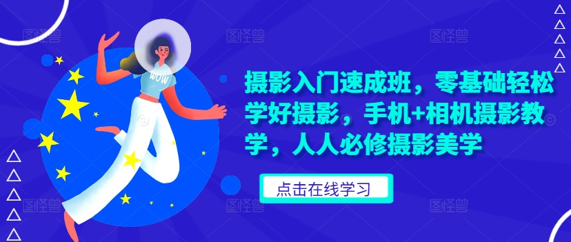 摄影入门速成班，零基础轻松学好摄影，手机+相机摄影教学，人人必修摄影美学-菜菜网创