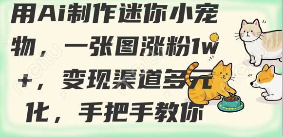 用AI制作迷你小宠物，一张图涨粉1w+，变现渠道多元化，手把手教你-菜菜网创