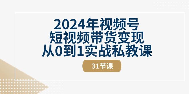 2024年视频号短视频带货变现从0到1实战私教课(30节视频课)-菜菜网创