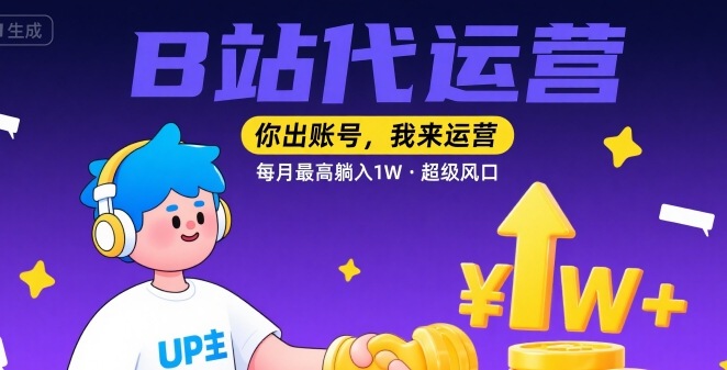 【B站代运营 】你出账号，我来运营，每月最高躺入1W，超级风口【揭秘】-菜菜网创