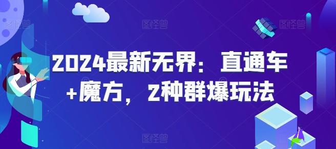 2024最新无界：直通车+魔方，2种群爆玩法-菜菜网创