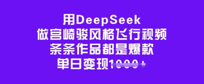 用DeepSeek做宫崎骏风格飞行视频，条条作品都是爆款，单日变现多张-菜菜网创