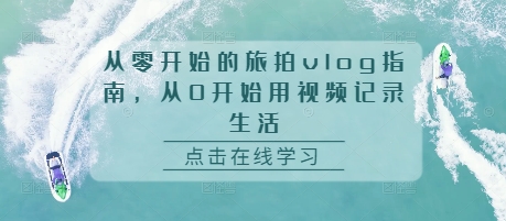 从零开始的旅拍vlog指南，从0开始用视频记录生活-菜菜网创