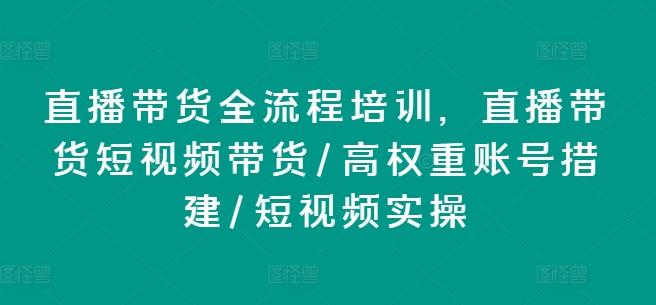 直播带货全流程培训，直播带货短视频带货/高权重账号措建/短视频实操-菜菜网创