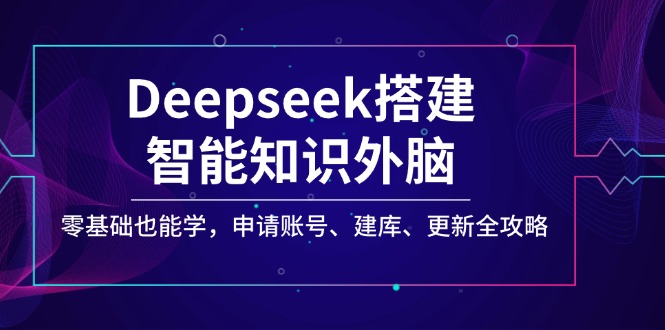 Deepseek搭建智能知识外脑，零基础也能学，申请账号、建库、更新全攻略-菜菜网创