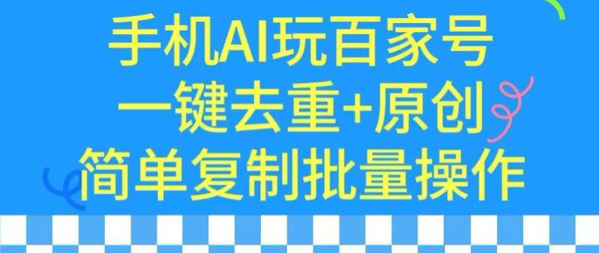 用手机AI玩百家号，一键去重+原创，简单复制批量操作【揭秘】-菜菜网创