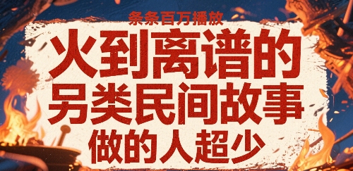 火到离谱的另类民间故事，条条百W播放，做的人超少-菜菜网创