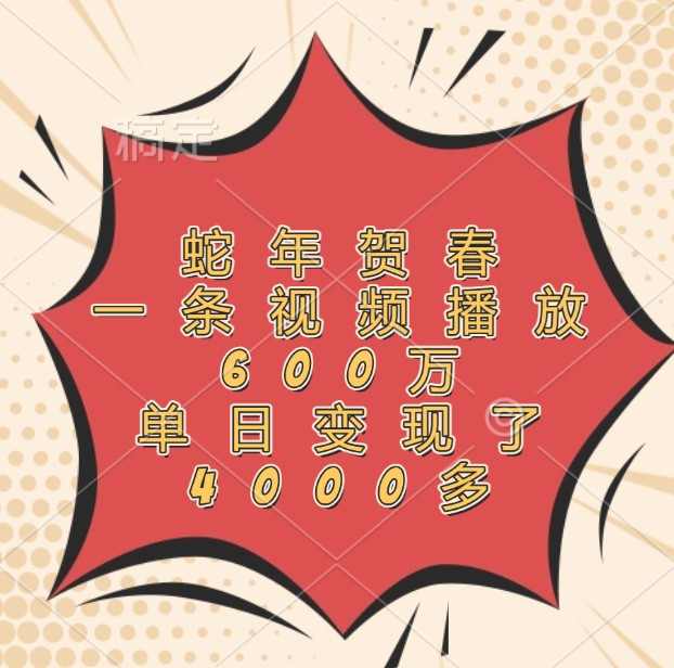 蛇年贺春，一条视频播放600万，单日变现了4000多-菜菜网创