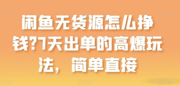 闲鱼无货源怎么挣钱？7天出单的高爆玩法，简单直接【揭秘】-菜菜网创
