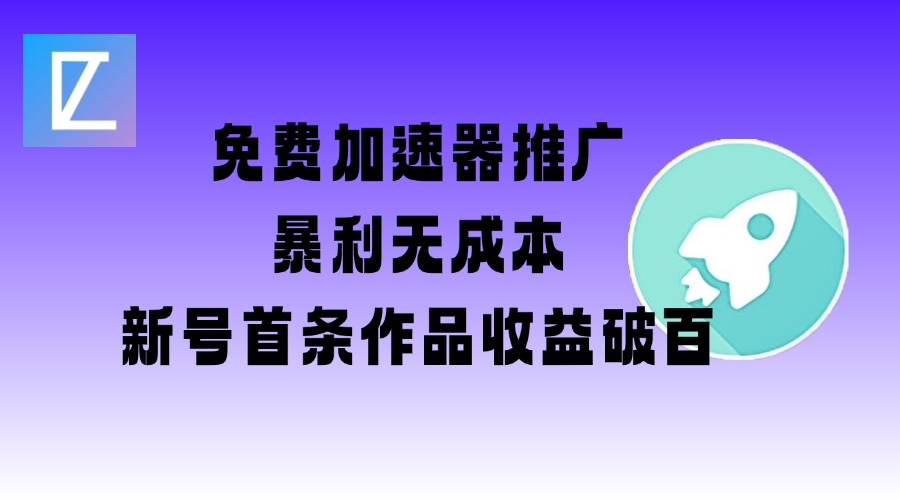 免费加速器推广项目_新号首条作品收益破百【图文+视频+2w字教程】-菜菜网创