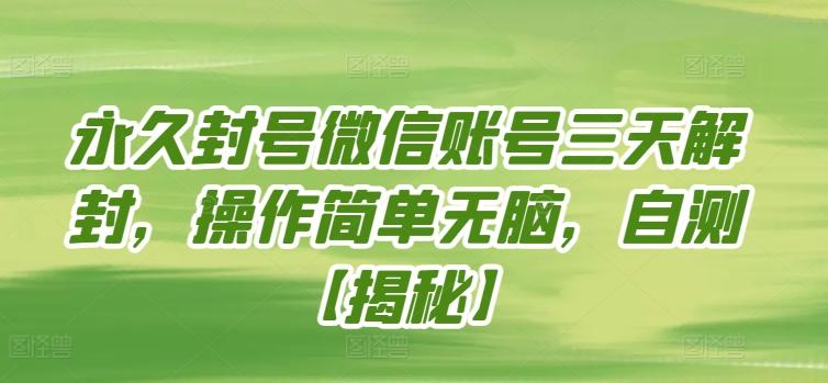 永久封号微信账号三天解封，操作简单无脑，自测【揭秘】-菜菜网创