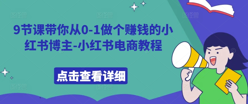 9节课带你从0-1做个赚钱的小红书博主-小红书电商教程-菜菜网创
