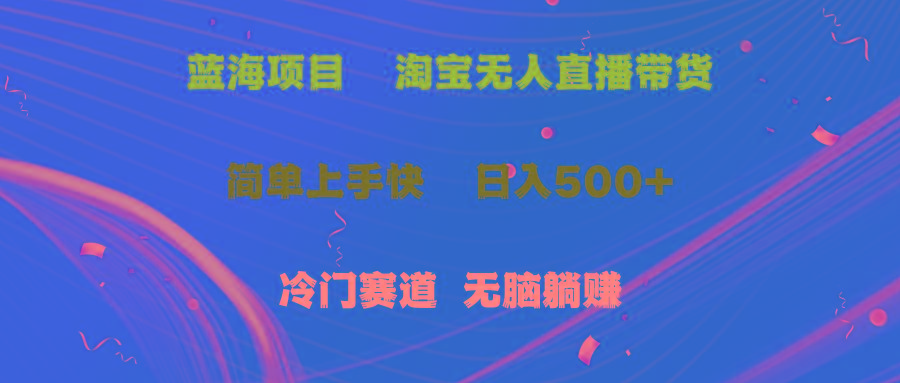 蓝海项目  淘宝无人直播冷门赛道  日赚500+无脑躺赚  小白有手就行-菜菜网创