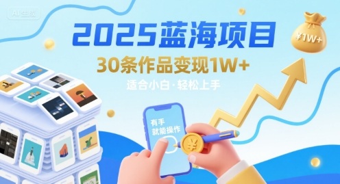 2025蓝海项目30条作品 变现1w+ 有手就能操作适合小白做-菜菜网创
