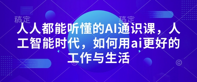 人人都能听懂的AI通识课，人工智能时代，如何用ai更好的工作与生活-菜菜网创