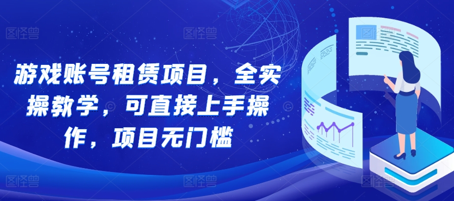 游戏账号租赁项目，全实操教学，可直接上手操作，项目无门槛-菜菜网创