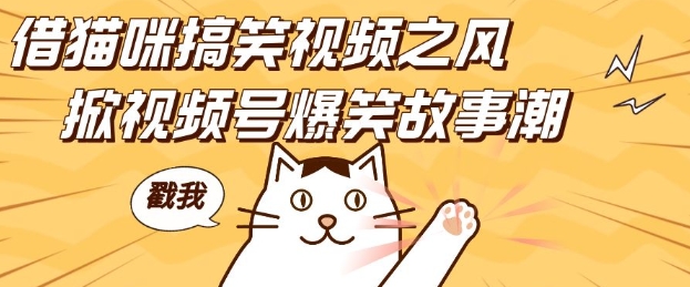 借猫咪搞笑视频之风，掀视频号爆笑故事潮，轻松日入四位数，无门槛快速入门!-菜菜网创