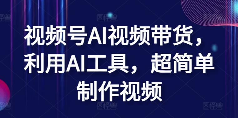视频号AI视频带货，利用AI工具，超简单制作视频【揭秘】-菜菜网创