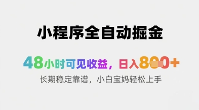 小程序全自动掘金，48小时可见收益，日入8张+长期稳定靠谱，小白宝妈轻松上手【揭秘】-菜菜网创