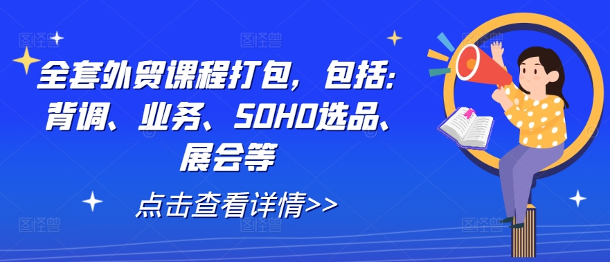 全套外贸课程打包，包括：背调、业务、SOHO选品、展会等-菜菜网创